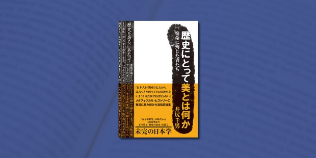 井尻千男著『歴史にとって美とは何か 宿命に殉じた者たち』